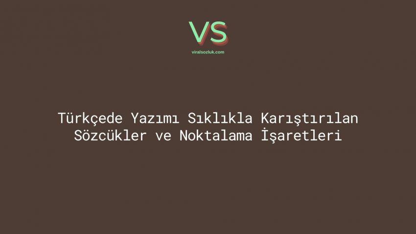 Türkçede Yazımı Sıklıkla Karıştırılan Sözcükler ve Noktalama İşaretleri